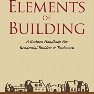 The Elements of Building: A Business Handbook For Residential Builders & Tradesmen