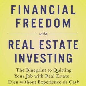 Financial Freedom with Real Estate Investing: The Blueprint To Quitting Your Job With Real Estate - Even Without Experience Or Cash