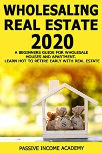 wholesaling real estate 2020 a beginners guide for wholesale houses and apartment. learn hot to retire early with real estate