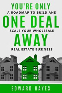 you’re only one deal away: a roadmap to build and scale your wholesale real estate business