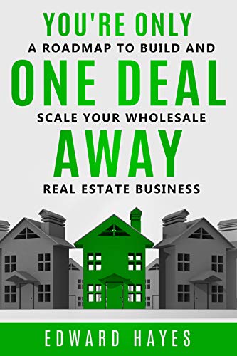 You're Only One Deal Away: A Roadmap To Build And Scale Your Wholesale Real Estate Business