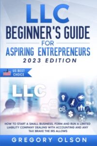 llc beginner’s guide for aspiring entrepreneurs: how to start a small business, form and run a limited liability company dealing with accounting and any tax brake the irs allows
