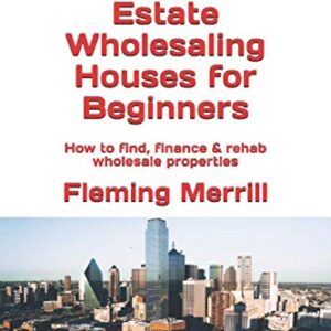 Texas Wholesale Real Estate Wholesaling Houses for Beginners: How to find, finance & rehab wholesale properties