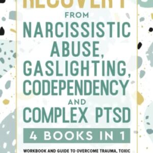 Recovery from Narcissistic Abuse, Gaslighting, Codependency and Complex PTSD (4 Books in 1): Workbook and Guide to Overcome Trauma, Toxic ... and Recover from Unhealthy Relationships)