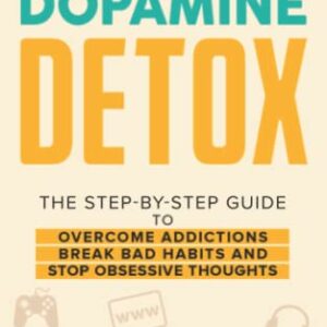 Dopamine Detox: A Step-by-Step Guide to Overcome Addictions, Break Bad Habits, and Stop Obsessive Thoughts (Mental Wellness)