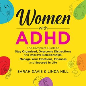 women with adhd: the complete guide to stay organized, overcome distractions, and improve relationships. manage your emotions, finances, and succeed in life