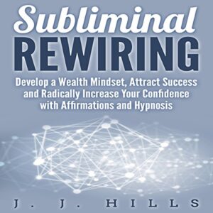 subliminal rewiring: develop a wealth mindset, attract success and radically increase your confidence with affirmations and hypnosis