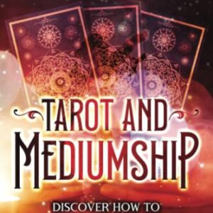 Tarot and Mediumship: Discover How to Read Tarot Cards, Master Astrology, and Develop Your Psychic Abilities (Spiritual Abilities)
