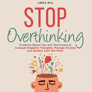 stop overthinking: evidence-based tips and techniques to conquer negative thoughts, manage anxiety and quickly calm the mind (mental wellness, book 2)