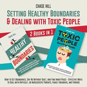 setting healthy boundaries & dealing with toxic people: 2 books in 1: how to set boundaries, say no without guilt, and find inner peace – ways to deal with difficult parents, family members, friends