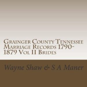 Grainger County Tennessee Marriage Records 1790-1879 Vol II Brides: Grainger Co Marriage Bonds; License; 1790 thru 1879 [inclusive]