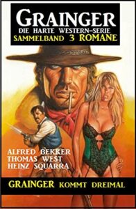 grainger kommt dreimal: grainger sammelband 3 romane: die harte western-serie (german edition)