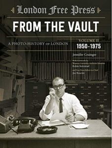 london free press: from the vault, vol 2: a photo-history of london