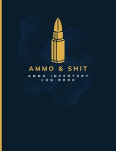 ammo & shit: ammo inventory log book | detailed data log sheets | track and record ammunition inventory
