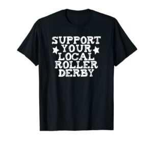 support your local roller derby t-shirt