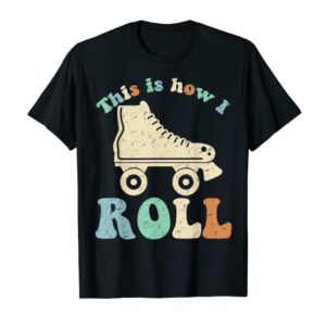 70's This Is How I Roll Vintage Retro Roller Skates Shirt T-Shirt