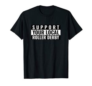 support your local roller derby t-shirt