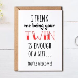 OystersPearl I Think Me Being Your Twin Is Enough Of A Gift Card - Twins Enough Of A Gift Twin Brother Sister Birthday Funny Card - Twin Card - Meaningful Gift Card,5 x 7 inches