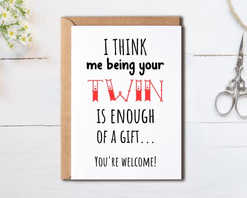 OystersPearl I Think Me Being Your Twin Is Enough Of A Gift Card - Twins Enough Of A Gift Twin Brother Sister Birthday Funny Card - Twin Card - Meaningful Gift Card,5 x 7 inches