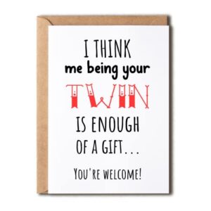 OystersPearl I Think Me Being Your Twin Is Enough Of A Gift Card - Twins Enough Of A Gift Twin Brother Sister Birthday Funny Card - Twin Card - Meaningful Gift Card,5 x 7 inches