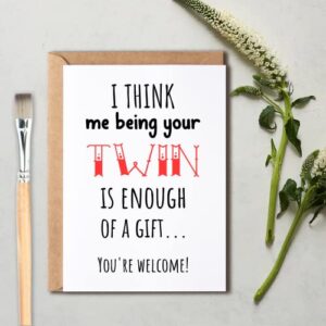 OystersPearl I Think Me Being Your Twin Is Enough Of A Gift Card - Twins Enough Of A Gift Twin Brother Sister Birthday Funny Card - Twin Card - Meaningful Gift Card,5 x 7 inches