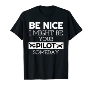 be nice i might be your pilot someday aviation aircraft t-shirt