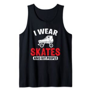 I Wear Skates And Hit People Roller Derby Roller Skater Tank Top