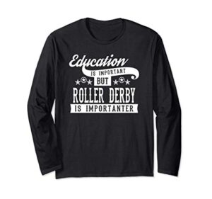 education is important but roller derby is importanter funny long sleeve t-shirt