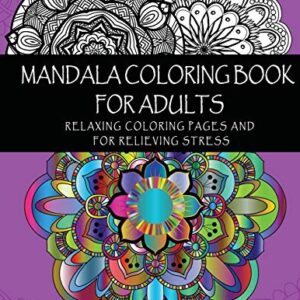 Mandala Coloring Book For Adults: Relaxing Coloring Pages and for Relieving Stress