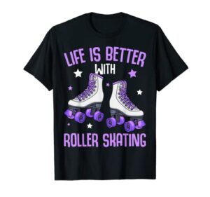 life is better with roller skating roller girl roller skates t-shirt