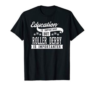 education is important but roller derby is importanter funny t-shirt