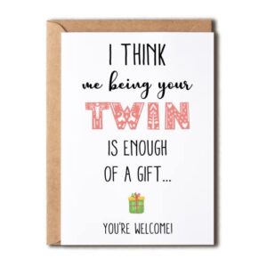 i think me being your twin is enough of a gift – twins enough of a gift – twin brother sister birthday funny card – twins card