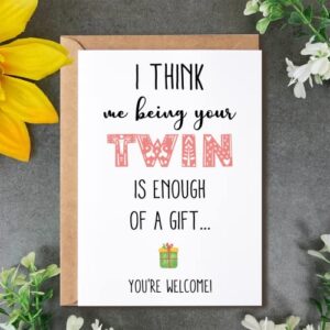 I Think Me Being Your Twin Is Enough Of A Gift - Twins Enough Of A Gift - Twin Brother Sister Birthday Funny Card - Twins Card