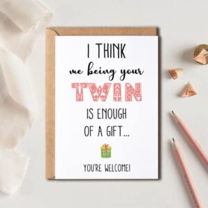 I Think Me Being Your Twin Is Enough Of A Gift - Twins Enough Of A Gift - Twin Brother Sister Birthday Funny Card - Twins Card