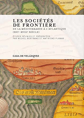 Les sociétés de frontière: De la Méditerranée à l'Atlantique (xvie-xviiie siècle) (Collection de la Casa de Velázquez t. 122) (French Edition)