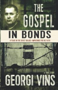 the gospel in bonds: 8 years in the soviet gulags–imprisoned for his faith–a true story