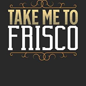 Take Me To Frisco: Frisco Notebook | Frisco Vacation Journal | 110 White Blank Pages | 6 x 9 | Frisco Notizbuch | ca. A 5 | Handlettering | Diary