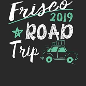 Frisco Road Trip 2019: Frisco Notebook | Frisco Vacation Journal | 110 White Blank Pages | 6 x 9 | Frisco Notizbuch | ca. A 5 | Handlettering | Diary