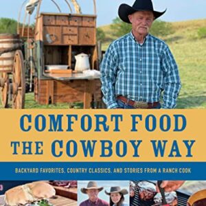 Comfort Food The Cowboy Way: Backyard Favorites, Country Classics, and Stories from a Ranch Cook