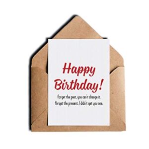 Funny Sarcastic Humor Unisex Birthday Card - Forget The Past You Can't Change It Forget The Present - 5"x7" Blank Inside With Envelope - Humorous Rude Bday Card for Mom Dad Sister Brother (PACK OF 1)