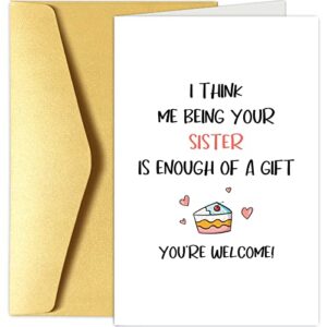 funny birthday card from sister, cheeky birthday greeting card for sibling, bday card, i think me being your sister is enough of a gift