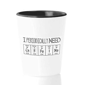 caffeine shot glass -chemistry i periodically need caffeine – a funny shot glass present for teacher, chemistry teacher, periodic table of elements, a lab tech presents