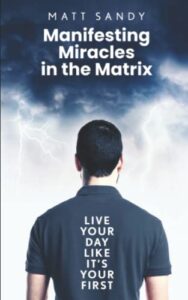 manifesting miracles in the matrix: live your day like it’s your first