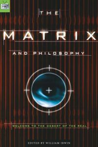 the matrix and philosophy: welcome to the desert of the real (popular culture and philosophy, 3)