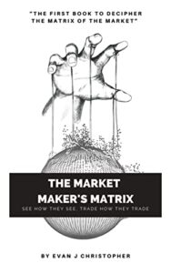 the market maker’s matrix: see how they see, trade how they trade