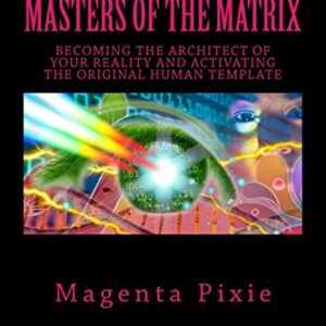 Masters of the Matrix: Becoming the Architect of Your Reality and Activating the Original Human Template