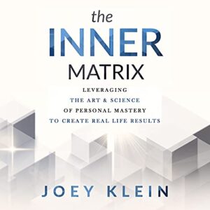 the inner matrix: leveraging the art & science of personal mastery to create real life results