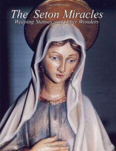 the seton miracles : weeping statues and other wonders