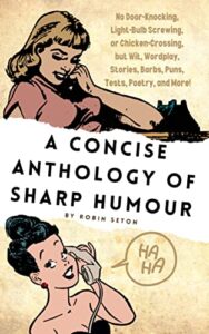 a concise anthology of sharp humour: no door-knocking, light-bulb screwing, or chicken-crossing, but wit, wordplay, stories, barbs, puns, tests, poetry, and more.