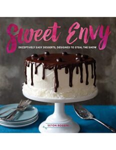 sweet envy: deceptively easy desserts, designed to steal the show